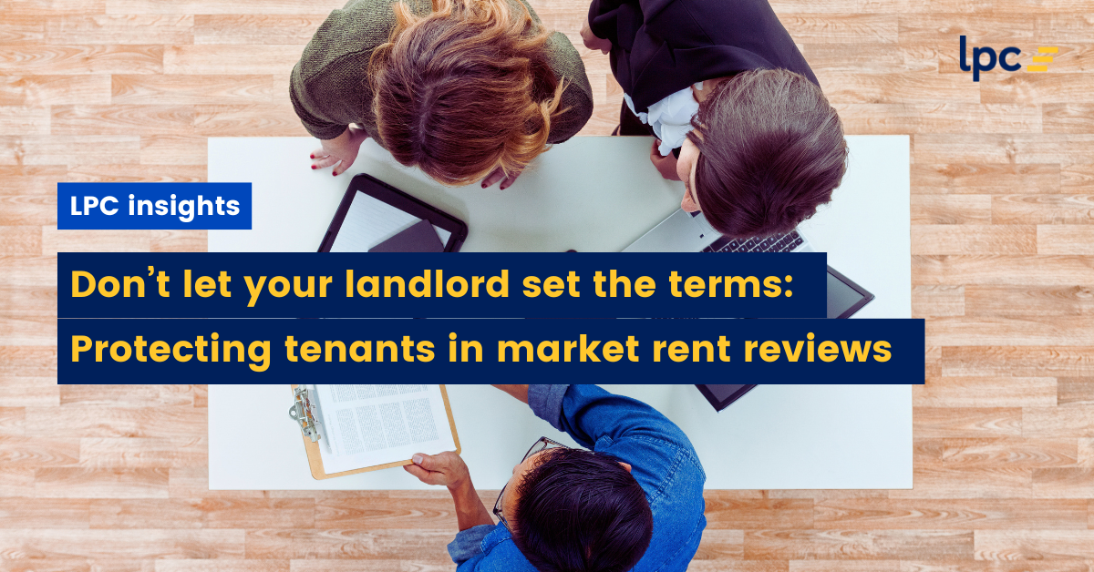 Don’t let your landlord set the terms: Protecting tenants in market rent reviews